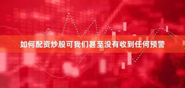 如何配资炒股可我们甚至没有收到任何预警