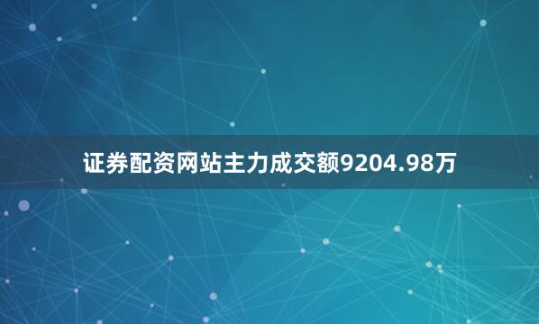 证券配资网站主力成交额9204.98万