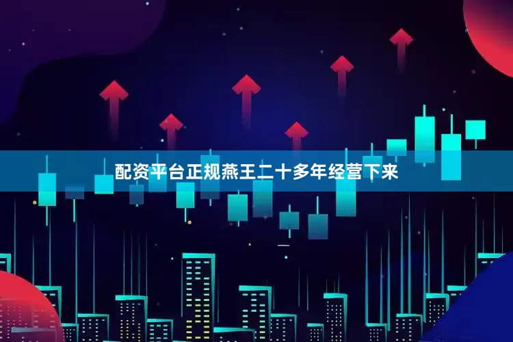 配资平台正规燕王二十多年经营下来