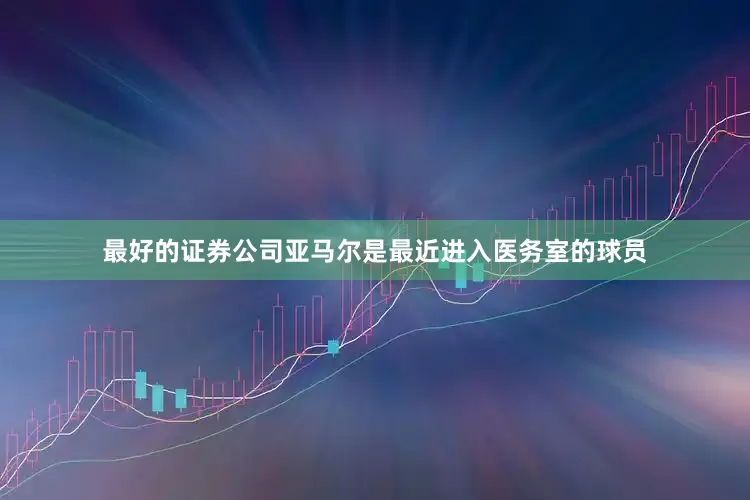 最好的证券公司亚马尔是最近进入医务室的球员