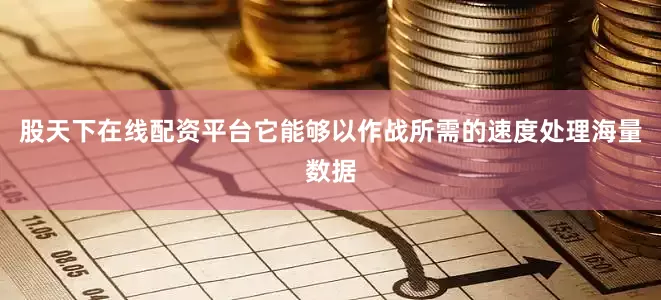 股天下在线配资平台它能够以作战所需的速度处理海量数据
