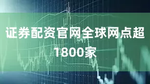 证券配资官网全球网点超1800家